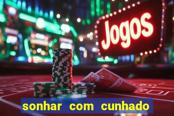 sonhar com cunhado que bicho jogar